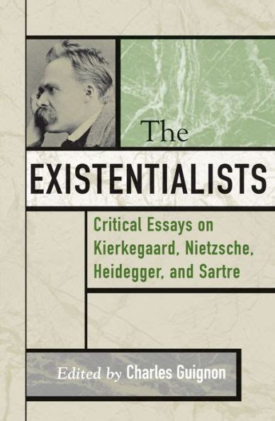 The Existentialists Critical Essays on Kierkegaard Nietzsche Heidegger and Sartre Critical Essays on the Classics Series Doc