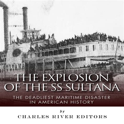The Explosion of the SS Sultana The Deadliest Maritime Disaster in American History Reader