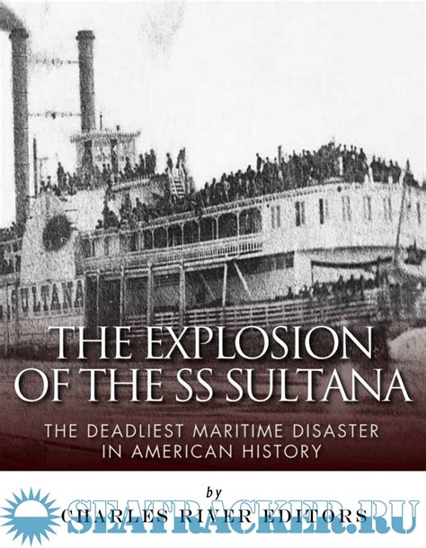 The Explosion of the SS Sultana The Deadliest Maritime Disaster in American History Reader