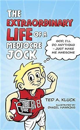The Extraordinary Life of a Mediocre Jock God I ll Do Anything-Just Make Me Awesome Kindle Editon