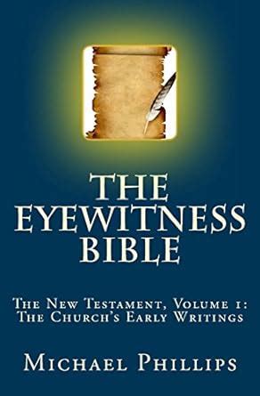 The Eyewitness Bible The New Testament Volume 1 The Church s Early Writings The Eyewitness New Testament Reader