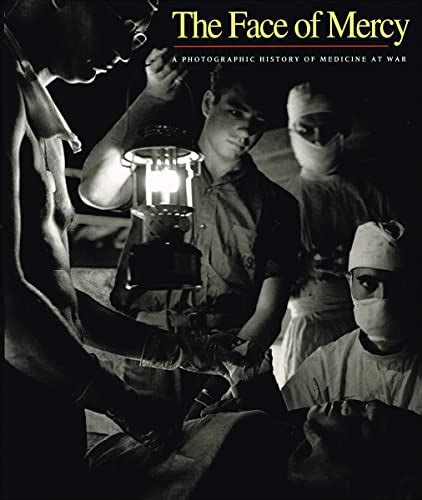 The Face of Mercy A Photographic History of Medicine at War