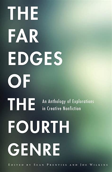 The Far Edges of the Fourth Genre An Anthology of Explorations in Creative Nonfiction Reader