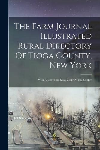 The Farm Journal Illustrated Rural Directory Of Tioga County New York With A Complete Road Map Of The County Reader