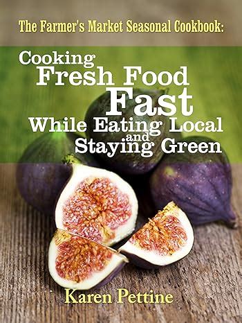 The Farmer s Market Seasonal Cookbook Cooking Fresh Food Fast While Eating Local and Staying Green Epub