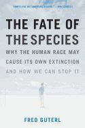 The Fate of the Species Why the Human Race May Cause Its Own Extinction and How We Can Stop It Kindle Editon