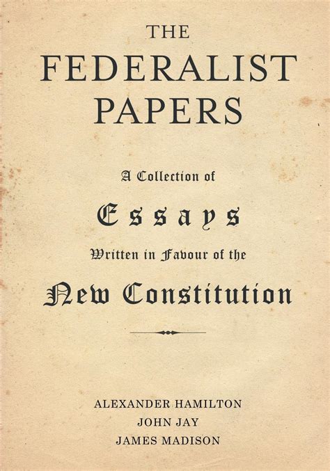 The Federalist Papers A Collection of Essays Written in Favour of the New Constitution Kindle Editon