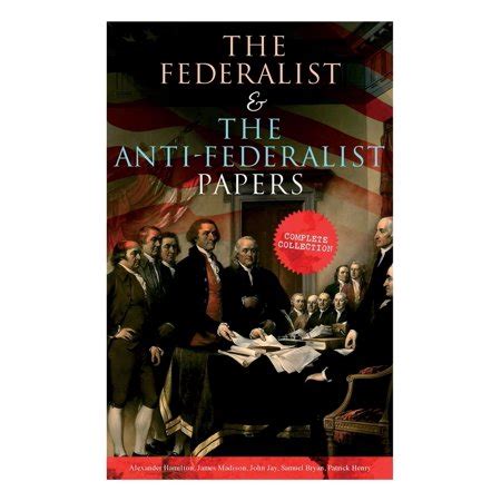 The Federalist and The Anti-Federalist Papers Complete Collection Including the US Constitution Declaration of Independence Bill of Rights Important Documents by the Founding Fathers and more Epub