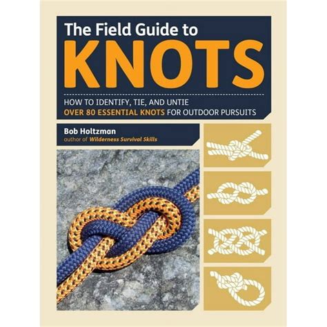 The Field Guide to Knots How to Identify Tie and Untie Over 80 Essential Knots for Outdoor Pursuits Doc