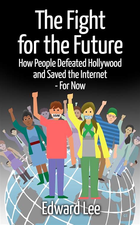 The Fight for the Future How People Defeated Hollywood and Saved the Internet-For Now Kindle Editon