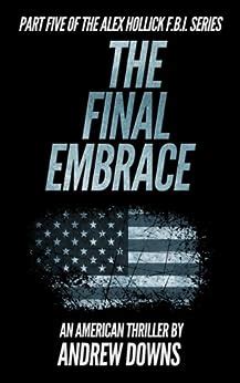 The Final Embrace The Alex Hollick FBI Series Volume 5 Kindle Editon