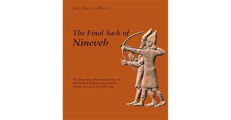 The Final Sack of Nineveh The Discovery, Documentation and Destruction of King Sennacheribs Throne Reader