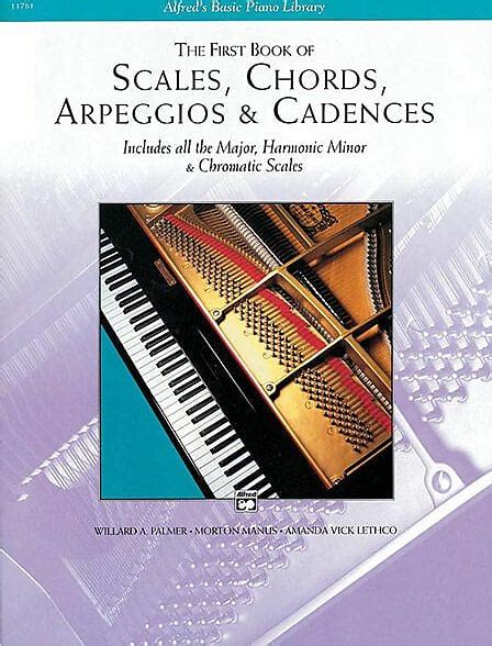 The First Book of Scales Chords Arpeggios and Cadences Includes All the Major Harmonic Minor and Chromatic Scales Alfred s Basic Piano Library Reader