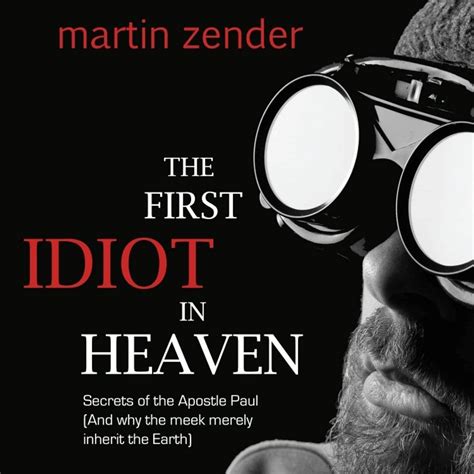 The First Idiot in Heaven Secrets of the Apostle Paul (and Why the Meek Merely Inherit the Earth) Kindle Editon