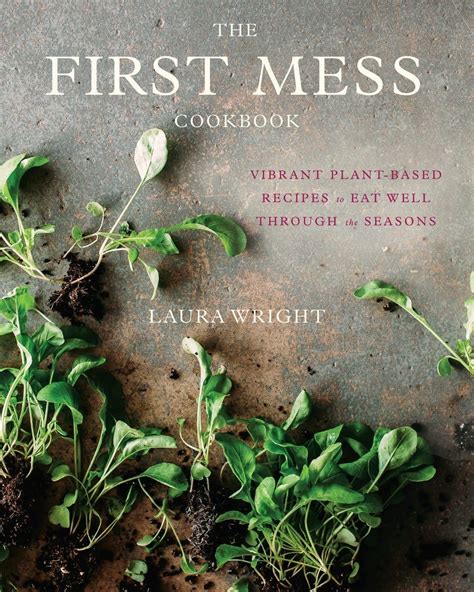 The First Mess Cookbook Vibrant Plant-Based Recipes to Eat Well Through the Seasons PDF