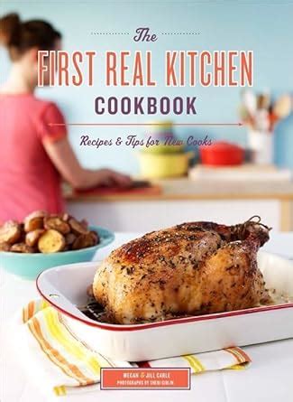 The First Real Kitchen Cookbook 100 Recipes and Tips for New Cooks PDF