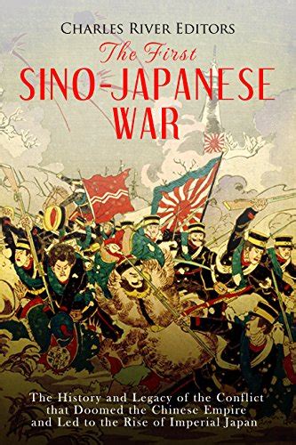 The First Sino-Japanese War The History and Legacy of the Conflict that Doomed the Chinese Empire and Led to the Rise of Imperial Japan Doc