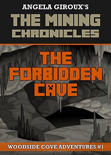 The Forbidden Cave Woodside Cove Adventures 1 The Mining Chronicles Book 1