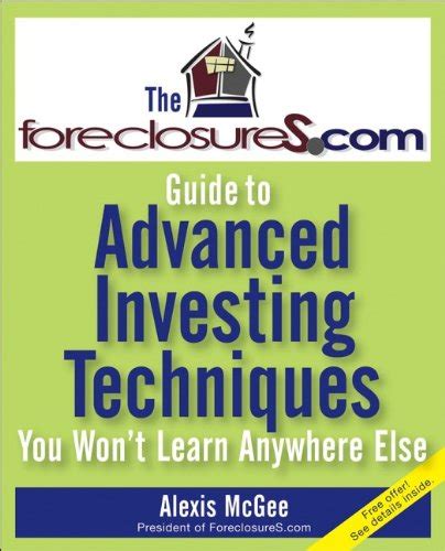 The ForeclosureS.com Guide to Advanced Investing Techniques You Wont Learn Anywhere Else Reader