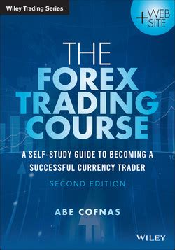 The Forex Trading Course A Self-Study Guide To Becoming a Successful Currency Trader (Wiley Trading) Kindle Editon