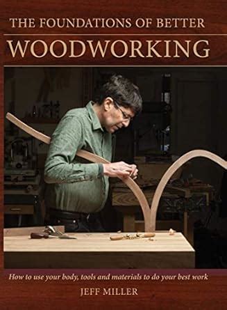 The Foundations of Better Woodworking How to use your body tools and materials to do your best work PDF