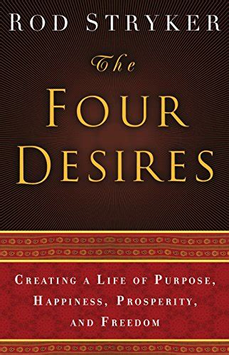 The Four Desires Creating a Life of Purpose Happiness Prosperity and Freedom Reader
