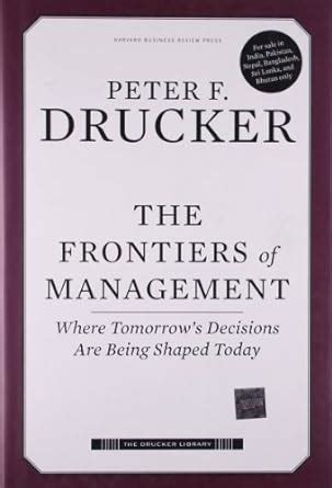 The Frontiers of Management Where Tomorrow s Decisions Are Being Shaped Today Drucker Library Reader