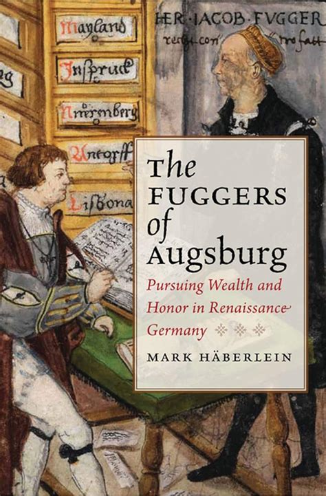 The Fuggers of Augsburg Pursuing Wealth and Honor in Renaissance Germany Reader