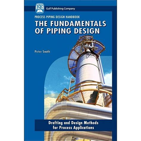 The Fundamentals of Piping Design Fundamentals of Piping Design v 1 Process Piping Design Handbook Reader