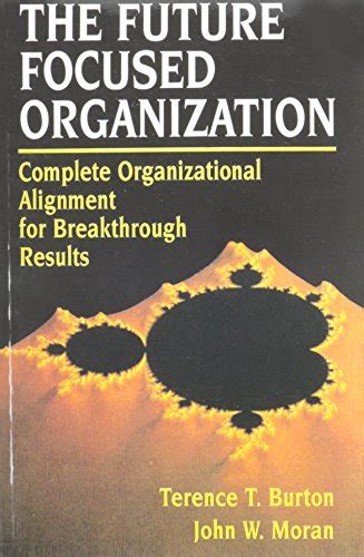 The Future Focused Organization Complete Organizational Alignment for Breakthrough Results Doc