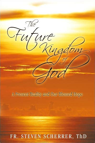 The Future Kingdom of God A Present Reality and Our Blessed Hope Reader