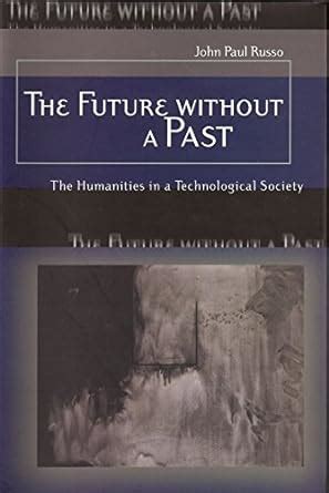 The Future Without a Past: The Humanities in a Technological Society Kindle Editon