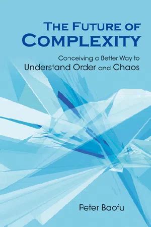 The Future of Complexity Conceiving a Better Way to Understand Order and Chaos Reader