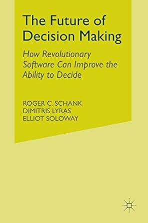 The Future of Decision Making: How Revolutionary Software Can Improve the Ability to Decide Kindle Editon