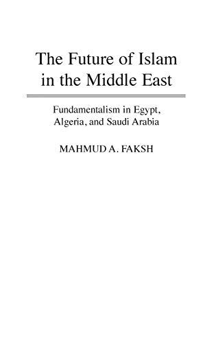 The Future of Islam in the Middle East Fundamentalism in Egypt, Algeria, and Saudi Arabia Doc