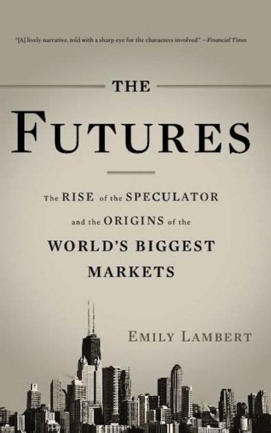 The Futures The Rise of the Speculator and the Origins of the World& Doc