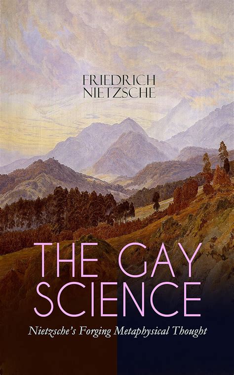 The Gay Science From World s Most Influential Philosopher and the Author of The Antichrist The Genealogy of Morals Thus Spoke Zarathustra The Birth of Tragedy and Beyond Good and Evil PDF