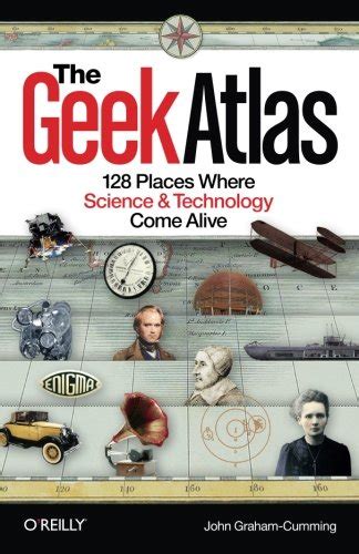 The Geek Atlas 128 Places Where Science and Technology Come Alive Doc