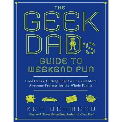 The Geek Dad s Guide to Weekend Fun Cool Hacks Cutting-Edge Games and More Awesome Projects for the Whole Family Epub