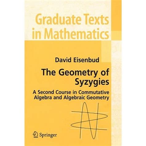 The Geometry of Syzygies A Second Course in Commutative Algebra and Algebraic Geometry 1st Edition Reader