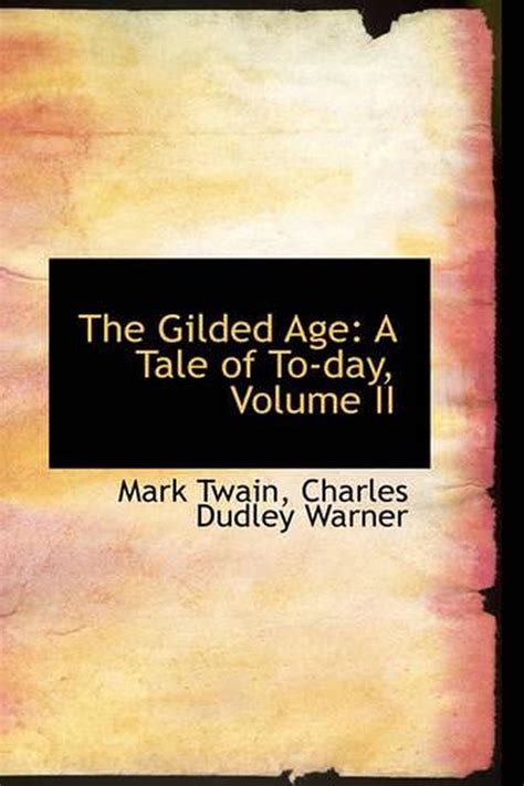 The Gilded Age a Tale of To-Day Illustrated In Two Volumes Volume II Author s National Edition The Writings of Mark Twain Volume 11 Kindle Editon