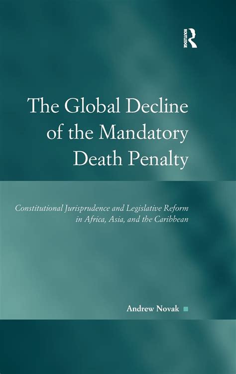 The Global Decline of the Mandatory Death Penalty Constitutional Jurisprudence and Legislative Reform in Africa Asia and the Caribbean Law Justice and Power Kindle Editon