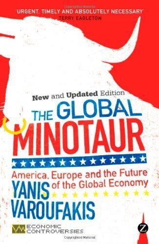 The Global Minotaur America The True Origins of the Financial Crisis and the Future of the World Economy Economic Controversies Kindle Editon