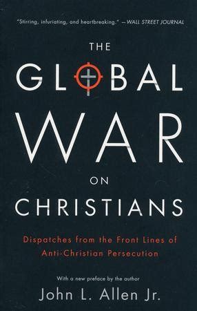 The Global War on Christians Dispatches from the Front Lines of Anti-Christian Persecution PDF