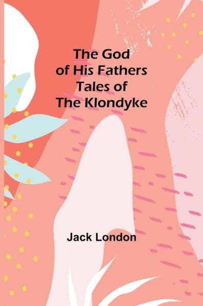 The God of His fathers tales of the Klondyke PDF