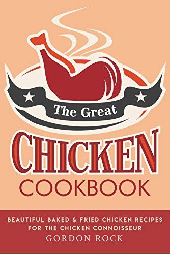 The Great Chicken Cookbook Beautiful Baked and Fried Chicken Recipes for the Chicken Connoisseur Kindle Editon