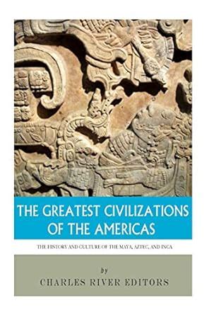 The Greatest Civilizations of the Americas The History and Culture of the Maya Aztec and Inca Epub