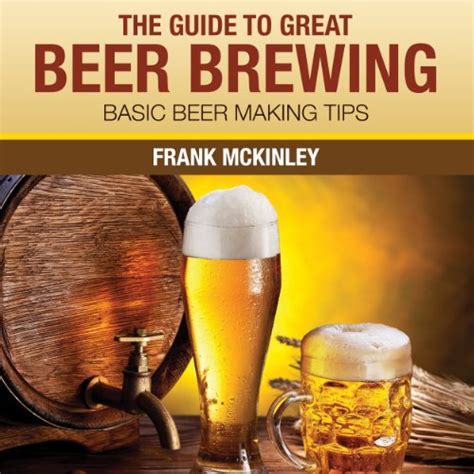 The Guide To Great Beer Brewing Basic Beer Making Tips Kindle Editon