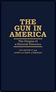 The Gun in America The Origins of a National Dilemma Contributions in American History Doc