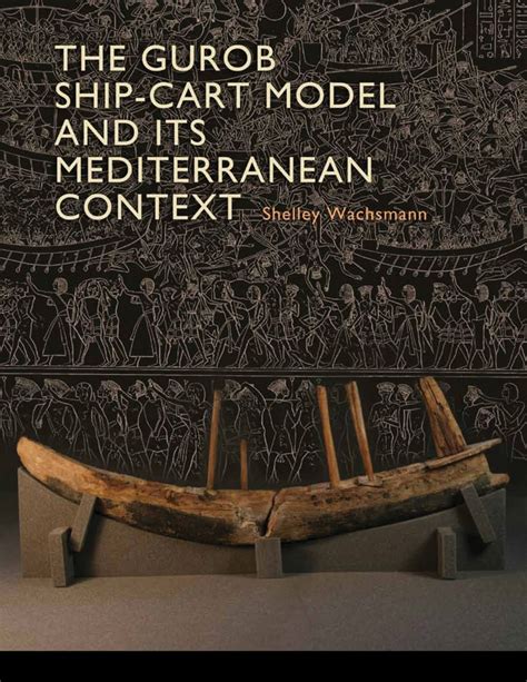 The Gurob Ship-Cart Model and Its Mediterranean Context An Archaeological Find and Its Mediterranean Context Ed Rachal Foundation Nautical Archaeology Series PDF